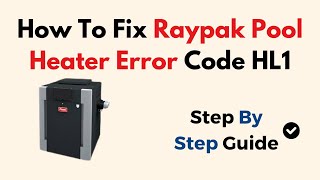 How To Fix Raypak Pool Heater Error Code HL1