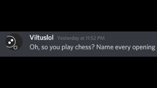 Oh, so you play chess? Name every opening 