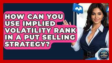 How Can You Use Implied Volatility Rank In A Put Selling Strategy? - Stock and Options Playbook
