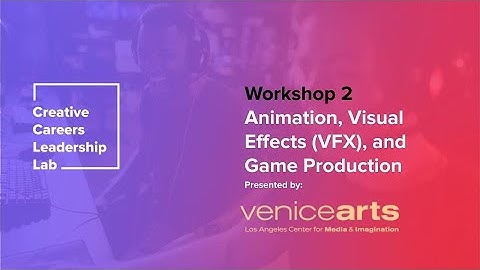 Workshop 102: Getting started on your Animation, Visual Effects (VFX), and Game Production Challenge