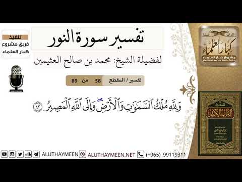 58 من 89 تفسير سورة النور ولله ملك السماوات والأرض وإلى الله المصير ابن عثيمين كبار العلماء