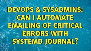 DevOps & SysAdmins: Can I automate emailing of critical errors with systemd journal?
