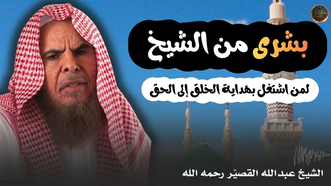 بشرى من الشيخ لمن اشتغل بهداية الخلق إلى الحق | الشيخ عبدالله القصير رحمه الله