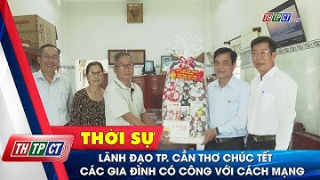 Lãnh đạo TP. Cần Thơ chúc Tết các gia đình có công với cách mạng | Cần Thơ TV