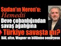 Sudan’ın Neron’u; Hemedti: Deve çobanlığından savaş ağalığına…Türkiye savaşta mı? BAE, Wagner, altın