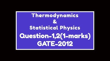Q-1,2 | GATE-2012 | Thermodynamics & Statistical Physics