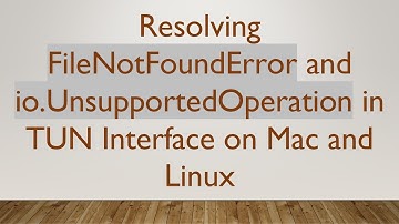 Resolving FileNotFoundError and io.UnsupportedOperation in TUN Interface on Mac and Linux