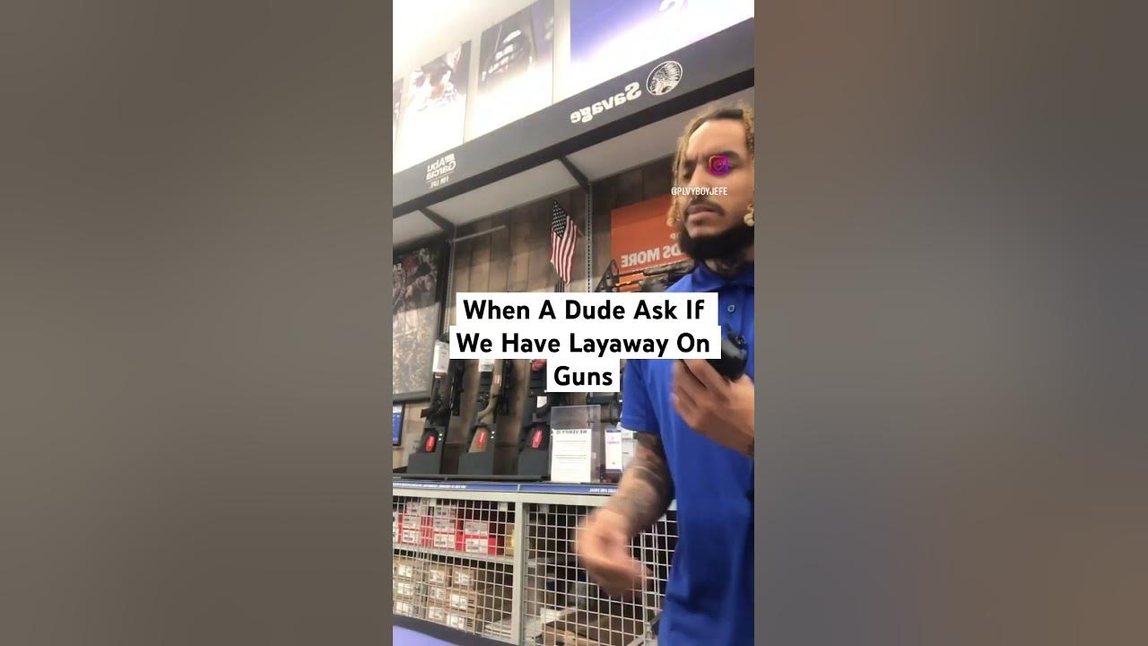 When A Dude Ask If We Have Layaway On Guns YouTube when-a-dude-ask-if-we-have-layaway-on-guns-youtube