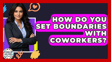How Do You Set Boundaries With Coworkers? - Child Welfare Network