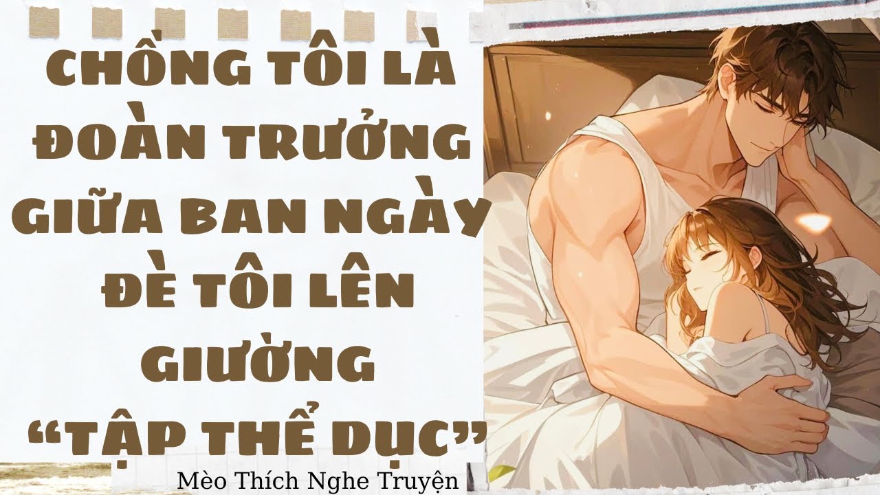 CHỒNG TÔI LÀ ĐOÀN TRƯỞNG GIỮA BAN NGÀY ĐÈ TÔI LÊN GIƯỜNG TẬP THỂ DỤC - FULL | Mèo Thích Nghe Truyện