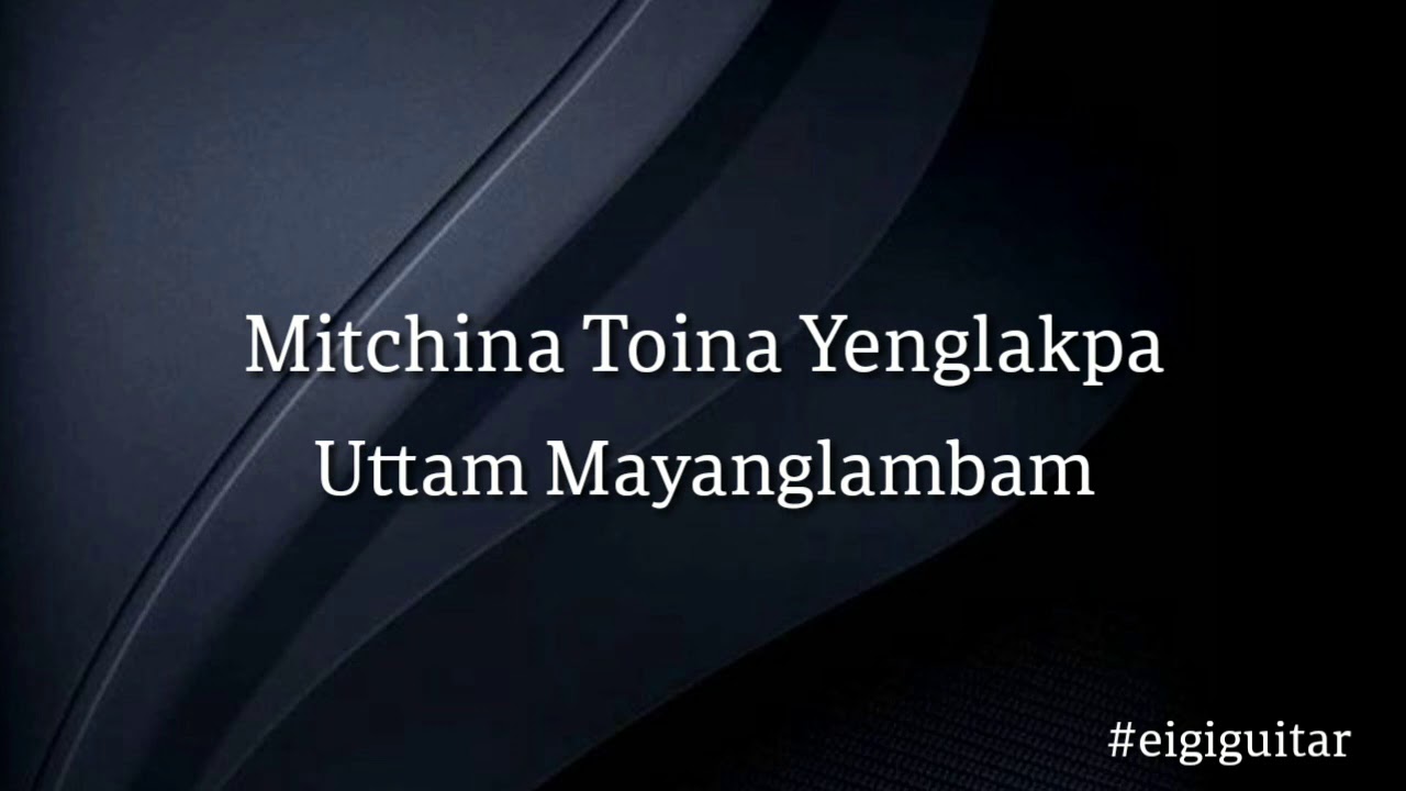 Mitchina Toina Yenglakpa   Uttam Guitar chords and lyrics