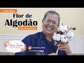 COMO FAZER FLOR DO ALGODOEIRO