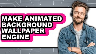 How to Make Animated Background Wallpaper Engine - Step by Step