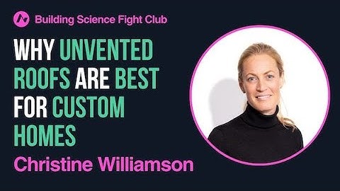 Christine Williamson: Why Unvented Roofs are Best for Custom Homes | BSFC | AIA