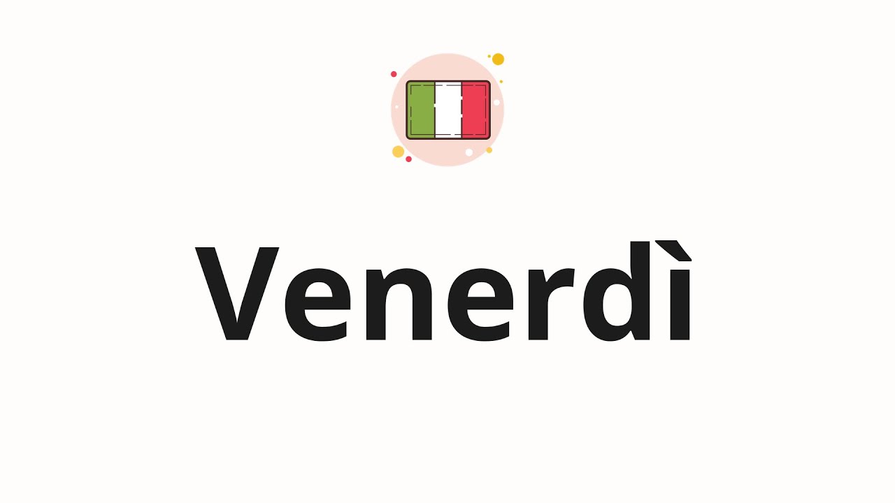 How to pronounce Venerdì - YouTube