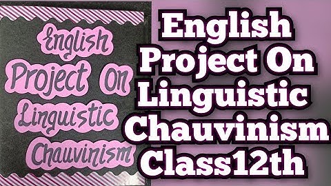 Linguistic chauvinism english project file class xii