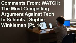 Comments From: WATCH: The Most Compelling Argument Against Tech In Schools | Sophie Winkleman [Pt. 1