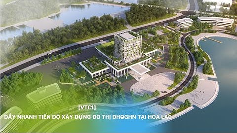 [VTC1] Đẩy nhanh tiến độ xây dựng Đô thị ĐHQGHN tại Hòa Lạc