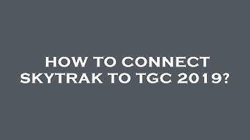 How to connect skytrak to tgc 2019?