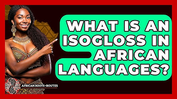 What Is An Isogloss In African Languages? - African Roots And Routes