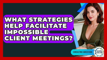 What Strategies Help Facilitate Impossible Client Meetings? - Consulting Career Hub