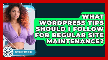 What WordPress Tips Should I Follow for Regular Site Maintenance? | WP Solutions Guru News