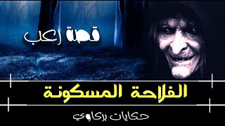 الفلاحة المسكونة | قصة رعب مثيرة جدا 