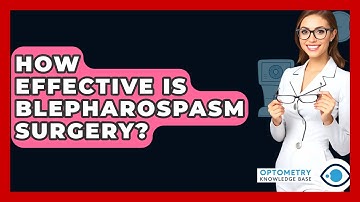 How Effective Is Blepharospasm Surgery? - Optometry Knowledge Base