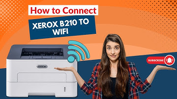 How to Connect Xerox B210 to WiFi? | Printer Tales