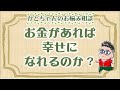 お金があれば幸せになれるのか？（かとちゃんのお悩み相談）