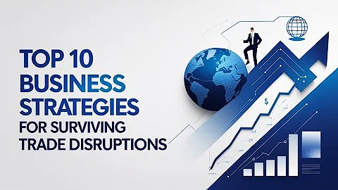 Top 10 Business Strategies for Surviving Trade Disruptions