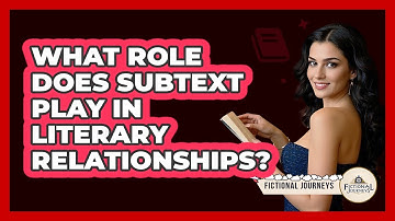 What Role Does Subtext Play In Literary Relationships? - Fictional Journeys