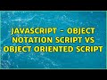 Javascript - Object Notation Script vs Object Oriented Script