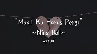 Maaf Ku Harus Pergi ~ Nine Ball Lirik