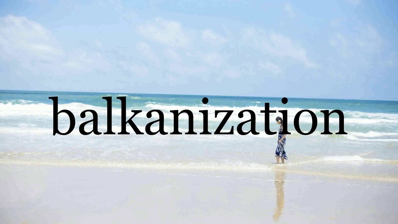 How To Pronounce Balkanization Pronunciation Of Balkanization 