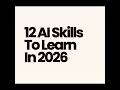 12 AI SKILLS TO LEARN THIS YEAR AND BEYOND.
