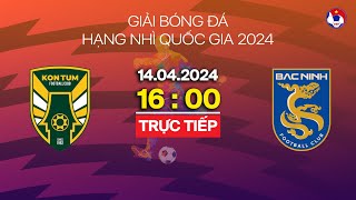 🔴 Trực tiếp: Kon Tum - Bắc Ninh | Hạng nhì Quốc gia 2024