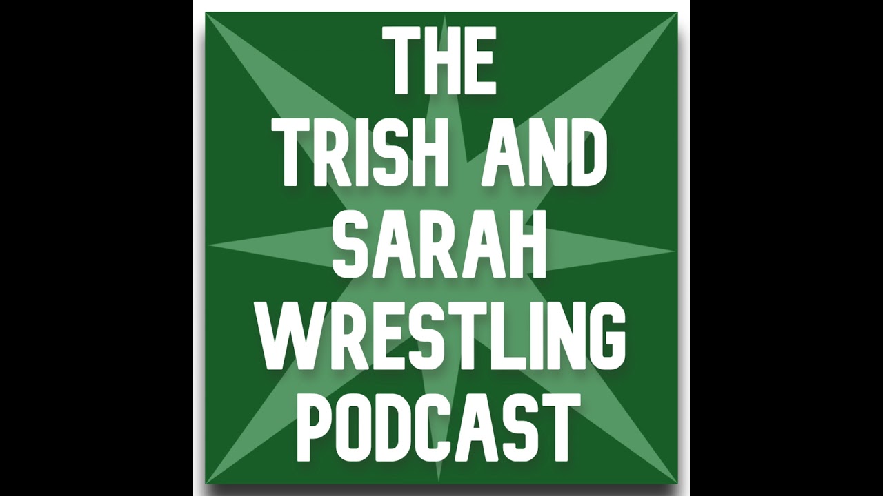 The Trish and Sarah Wrestling Podcast - Episode 52