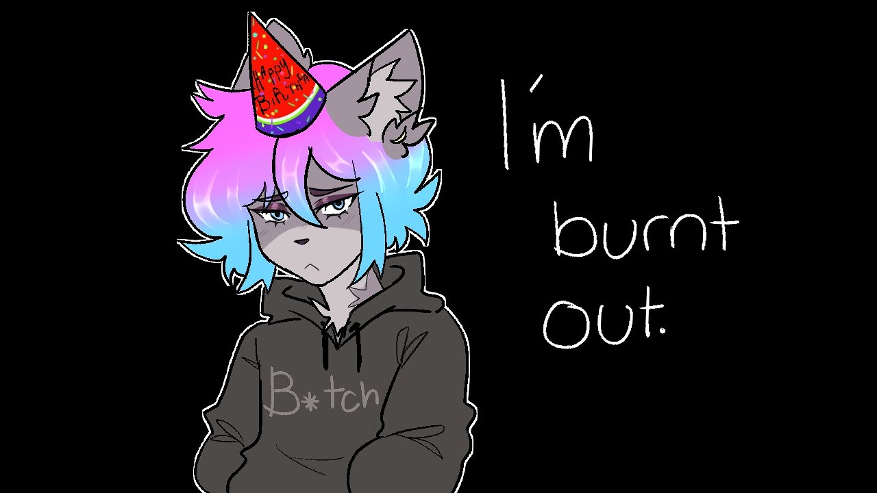 I'm Burnt Out. (17)