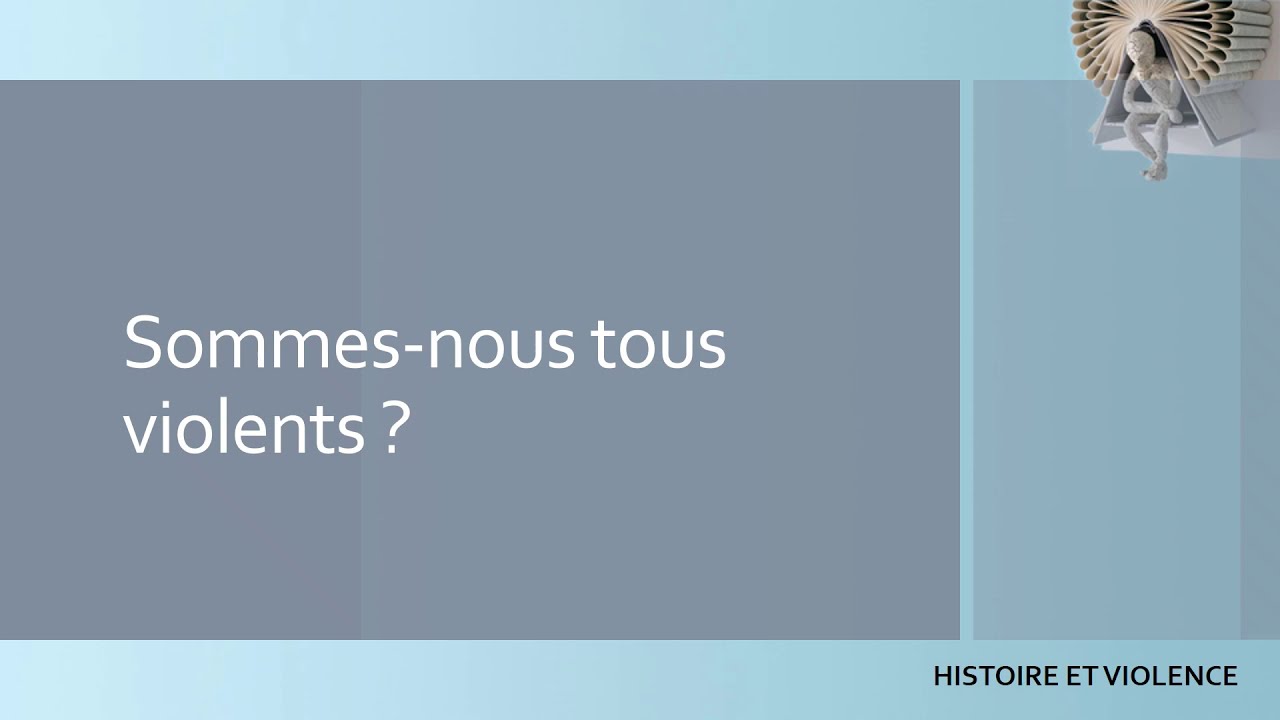 HLP - HISTOIRE ET VIOLENCE - Sommes nous tous violents ? (1/3) - YouTube