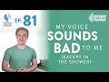 Ep. 81 "My Voice Sounds Bad To Me (Except In The Shower)"