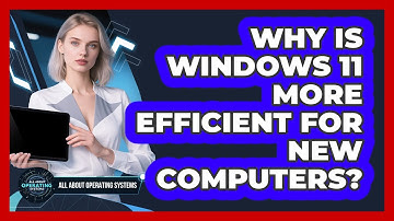 Why Is Windows 11 More Efficient For New Computers? - All About Operating Systems