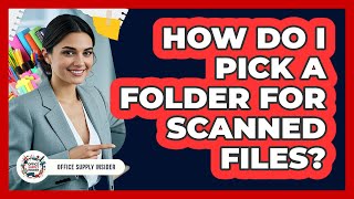 How Do I Pick A Folder For Scanned Files?