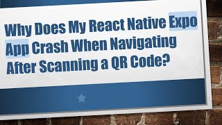 Why Does My React Native Expo App Crash When Navigating After Scanning a QR Code