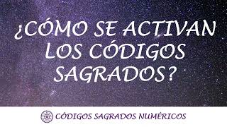 ¿Cómo se activan los Códigos Sagrados? ¿Cómo se utilizan los Códigos Sagrados?