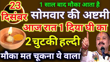 23 दिसंबर पौषमास सोमवार अष्टमी तिथि की रात यहां जला दे 1 दीपक और हल्दी - Pradeep ji mishra
