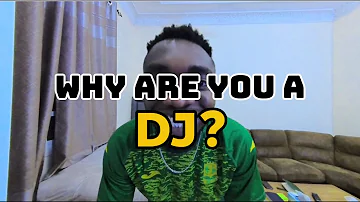 WHY ARE YOU A DJ ?