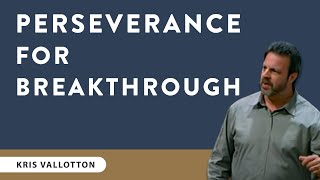 Perseverance For Breakthrough - Teaching Moment | Kris Vallotton