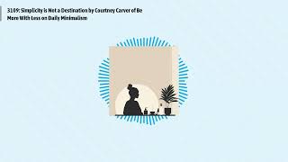 3109: Simplicity is Not a Destination by Courtney Carver of Be More With Less on Daily...