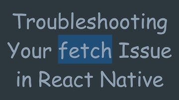 Troubleshooting Your fetch Issue in React Native